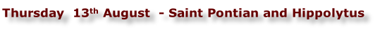 Thursday  13th August  - Saint Pontian and Hippolytus

