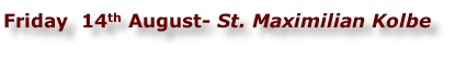 Friday  14th August- St. Maximilian Kolbe

